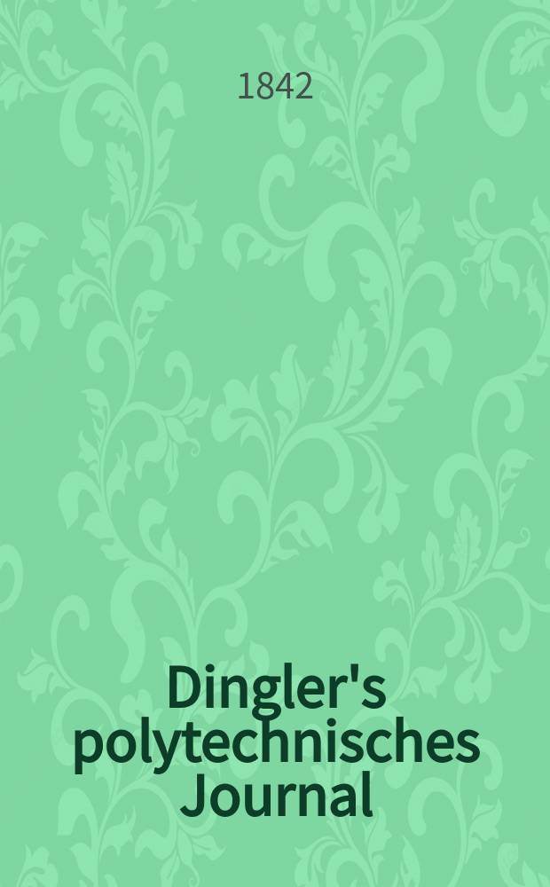 Dingler's polytechnisches Journal : Eine Zeitschrift zur Verbreitung gemeinnütziger Kenntnisse im Gebiete der Naturwissenschaft, der Chemie, der Pharmacie, der Mechanik, der Manufacturen, Fabriken, Künste, Gewerbe, der Handlung der Haus- und Landwirtschaft. Jg.23 1842, Bd.33(83), H.2