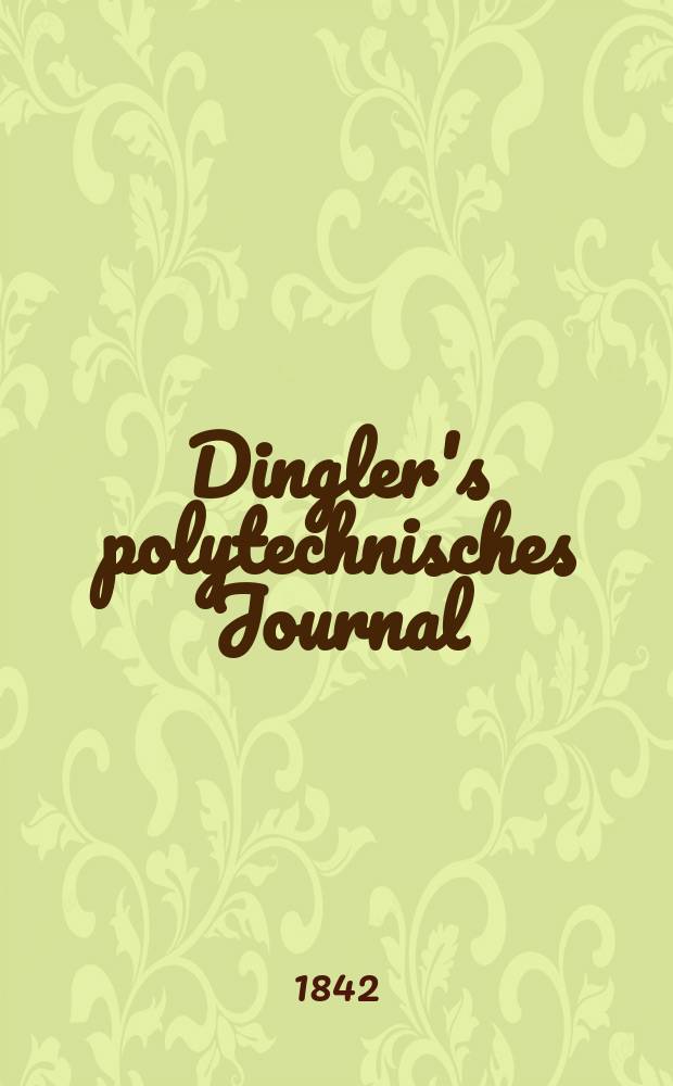 Dingler's polytechnisches Journal : Eine Zeitschrift zur Verbreitung gemeinnütziger Kenntnisse im Gebiete der Naturwissenschaft, der Chemie, der Pharmacie, der Mechanik, der Manufacturen, Fabriken, Künste, Gewerbe, der Handlung der Haus- und Landwirtschaft. Jg.23 1842, Bd.33(83), H.3