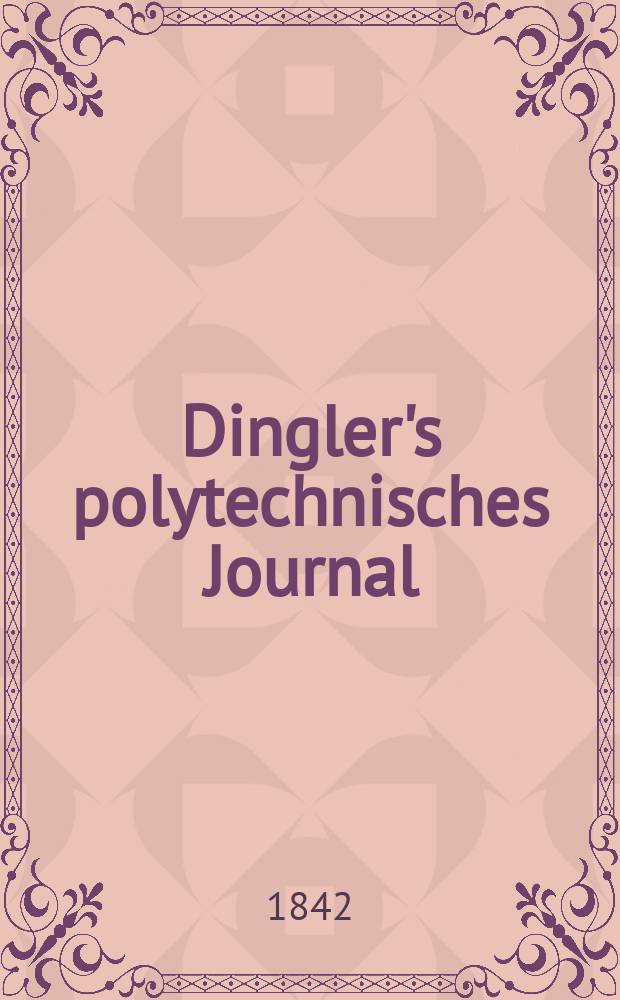 Dingler's polytechnisches Journal : Eine Zeitschrift zur Verbreitung gemeinnütziger Kenntnisse im Gebiete der Naturwissenschaft, der Chemie, der Pharmacie, der Mechanik, der Manufacturen, Fabriken, Künste, Gewerbe, der Handlung der Haus- und Landwirtschaft. Jg.23 1842, Bd.33(83), H.5