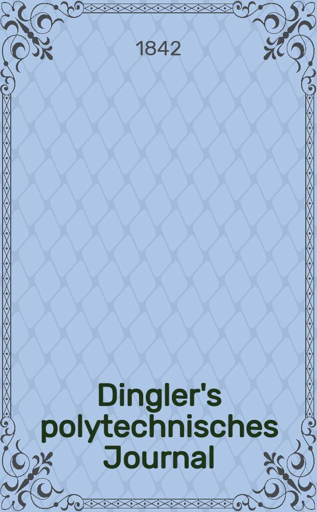 Dingler's polytechnisches Journal : Eine Zeitschrift zur Verbreitung gemeinnütziger Kenntnisse im Gebiete der Naturwissenschaft, der Chemie, der Pharmacie, der Mechanik, der Manufacturen, Fabriken, Künste, Gewerbe, der Handlung der Haus- und Landwirtschaft. Jg.23 1842, Bd.34(84), H.3(9)