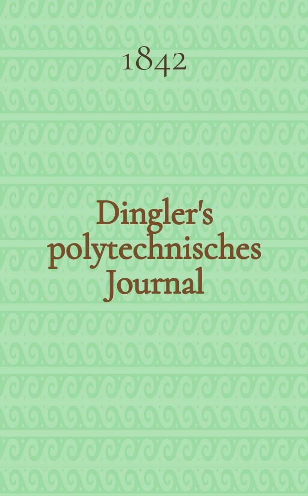 Dingler's polytechnisches Journal : Eine Zeitschrift zur Verbreitung gemeinnütziger Kenntnisse im Gebiete der Naturwissenschaft, der Chemie, der Pharmacie, der Mechanik, der Manufacturen, Fabriken, Künste, Gewerbe, der Handlung der Haus- und Landwirtschaft. Jg.23 1842, Bd.34(84), H.6(12)