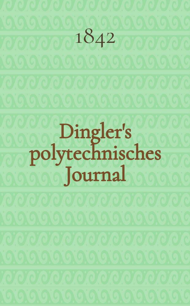 Dingler's polytechnisches Journal : Eine Zeitschrift zur Verbreitung gemeinnütziger Kenntnisse im Gebiete der Naturwissenschaft, der Chemie, der Pharmacie, der Mechanik, der Manufacturen, Fabriken, Künste, Gewerbe, der Handlung der Haus- und Landwirtschaft. Jg.23 1842, Bd.34(84), H.6(12)