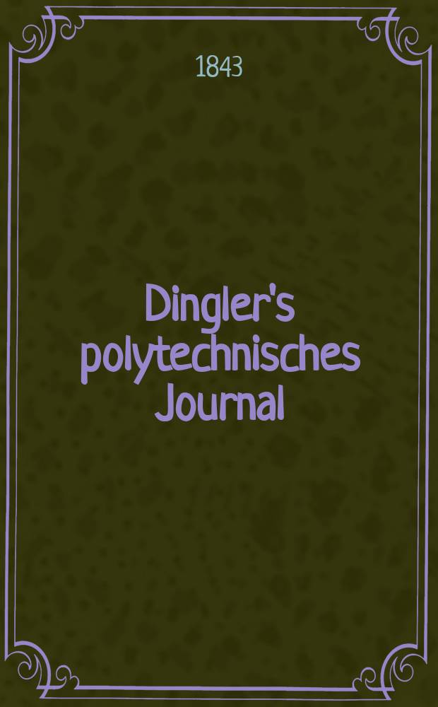Dingler's polytechnisches Journal : Eine Zeitschrift zur Verbreitung gemeinnütziger Kenntnisse im Gebiete der Naturwissenschaft, der Chemie, der Pharmacie, der Mechanik, der Manufacturen, Fabriken, Künste, Gewerbe, der Handlung der Haus- und Landwirtschaft. Jg.24 1843, Bd.38(88), H.3(9)