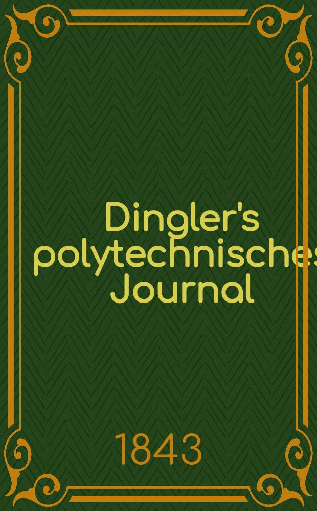 Dingler's polytechnisches Journal : Eine Zeitschrift zur Verbreitung gemeinnütziger Kenntnisse im Gebiete der Naturwissenschaft, der Chemie, der Pharmacie, der Mechanik, der Manufacturen, Fabriken, Künste, Gewerbe, der Handlung der Haus- und Landwirtschaft. Jg.24 1843, Bd.39(89), H.1(13)