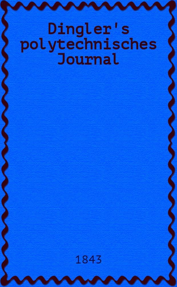 Dingler's polytechnisches Journal : Eine Zeitschrift zur Verbreitung gemeinnütziger Kenntnisse im Gebiete der Naturwissenschaft, der Chemie, der Pharmacie, der Mechanik, der Manufacturen, Fabriken, Künste, Gewerbe, der Handlung der Haus- und Landwirtschaft. Jg.24 1843, Bd.40(90), H.3(21)