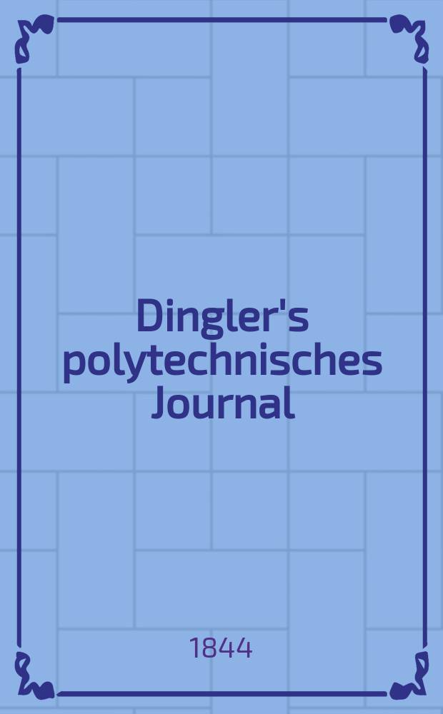 Dingler's polytechnisches Journal : Eine Zeitschrift zur Verbreitung gemeinnütziger Kenntnisse im Gebiete der Naturwissenschaft, der Chemie, der Pharmacie, der Mechanik, der Manufacturen, Fabriken, Künste, Gewerbe, der Handlung der Haus- und Landwirtschaft. Jg.25 1844, Bd.42(92), H.3(9)