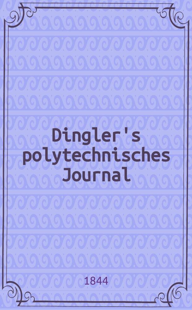 Dingler's polytechnisches Journal : Eine Zeitschrift zur Verbreitung gemeinnütziger Kenntnisse im Gebiete der Naturwissenschaft, der Chemie, der Pharmacie, der Mechanik, der Manufacturen, Fabriken, Künste, Gewerbe, der Handlung der Haus- und Landwirtschaft. Jg.25 1844, Bd.44(94), H.3(21)