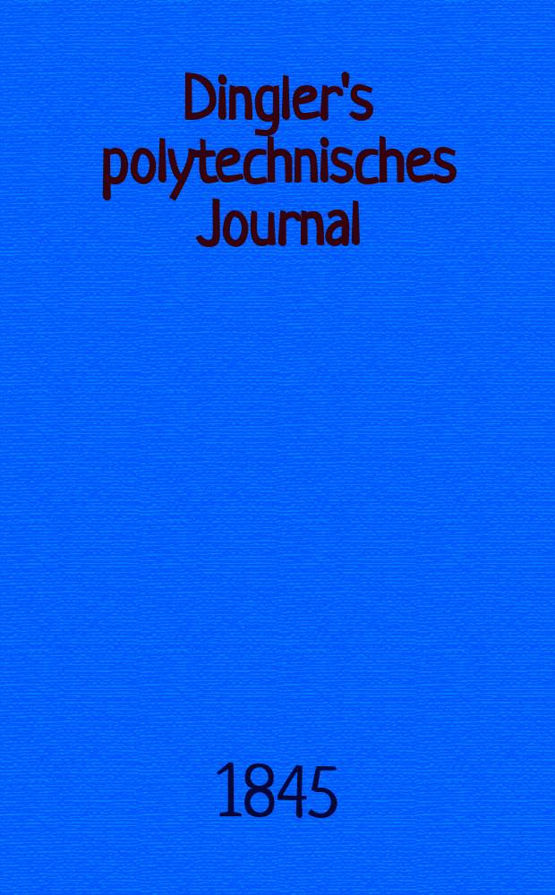 Dingler's polytechnisches Journal : Eine Zeitschrift zur Verbreitung gemeinnütziger Kenntnisse im Gebiete der Naturwissenschaft, der Chemie, der Pharmacie, der Mechanik, der Manufacturen, Fabriken, Künste, Gewerbe, der Handlung der Haus- und Landwirtschaft. Jg.26 1845, Bd.47(97), H.3(15)
