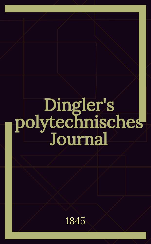 Dingler's polytechnisches Journal : Eine Zeitschrift zur Verbreitung gemeinnütziger Kenntnisse im Gebiete der Naturwissenschaft, der Chemie, der Pharmacie, der Mechanik, der Manufacturen, Fabriken, Künste, Gewerbe, der Handlung der Haus- und Landwirtschaft. Jg.26 1845, Bd.48(98), H.2(20)