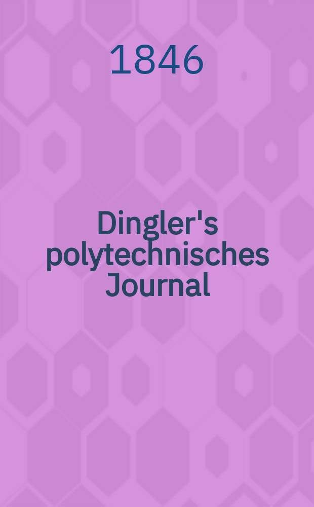 Dingler's polytechnisches Journal : Eine Zeitschrift zur Verbreitung gemeinnütziger Kenntnisse im Gebiete der Naturwissenschaft, der Chemie, der Pharmacie, der Mechanik, der Manufacturen, Fabriken, Künste, Gewerbe, der Handlung der Haus- und Landwirtschaft. Jg.27 1846, Bd.1(101), H.1(13)
