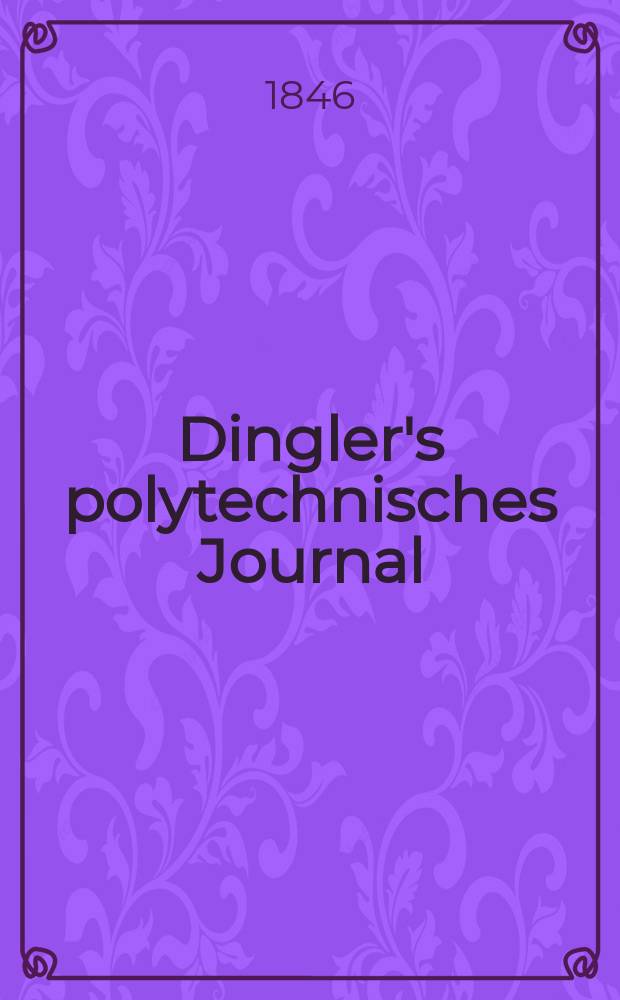 Dingler's polytechnisches Journal : Eine Zeitschrift zur Verbreitung gemeinnütziger Kenntnisse im Gebiete der Naturwissenschaft, der Chemie, der Pharmacie, der Mechanik, der Manufacturen, Fabriken, Künste, Gewerbe, der Handlung der Haus- und Landwirtschaft. Jg.27 1846, Bd.2(102), H.6(24)