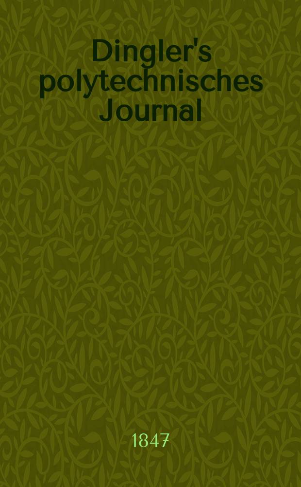 Dingler's polytechnisches Journal : Eine Zeitschrift zur Verbreitung gemeinnütziger Kenntnisse im Gebiete der Naturwissenschaft, der Chemie, der Pharmacie, der Mechanik, der Manufacturen, Fabriken, Künste, Gewerbe, der Handlung der Haus- und Landwirtschaft. Jg.28 1847, Bd.4(104), H.6(12)
