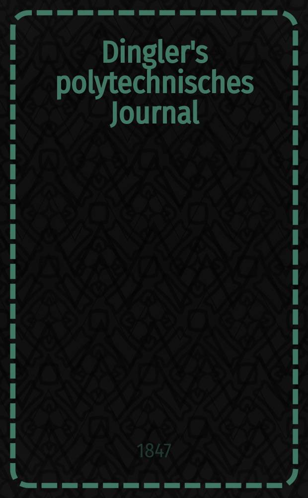 Dingler's polytechnisches Journal : Eine Zeitschrift zur Verbreitung gemeinnütziger Kenntnisse im Gebiete der Naturwissenschaft, der Chemie, der Pharmacie, der Mechanik, der Manufacturen, Fabriken, Künste, Gewerbe, der Handlung der Haus- und Landwirtschaft. Jg.28 1847, Bd.6(106), H.4(22)