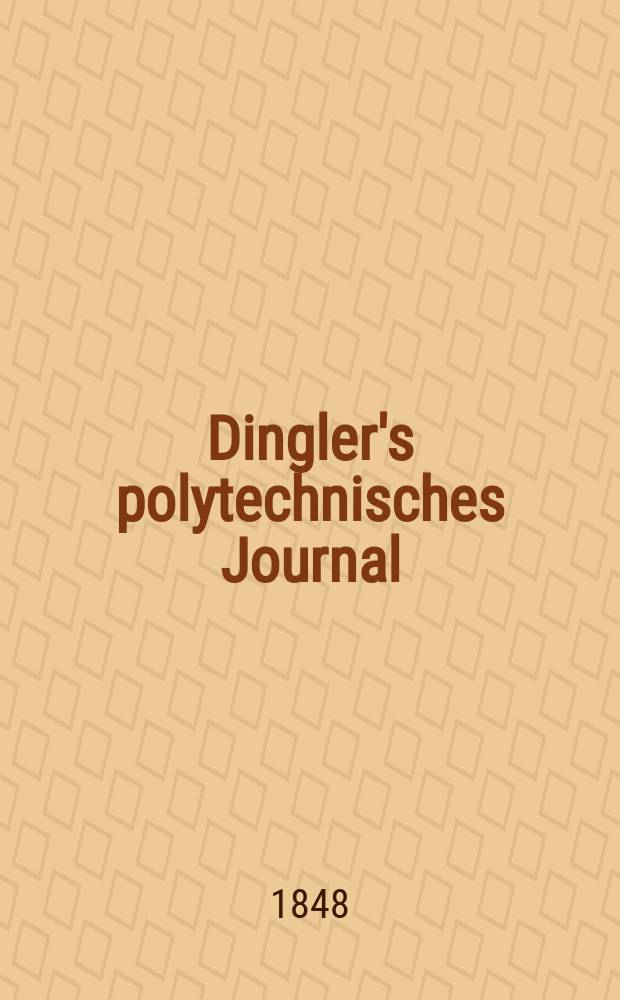 Dingler's polytechnisches Journal : Eine Zeitschrift zur Verbreitung gemeinnütziger Kenntnisse im Gebiete der Naturwissenschaft, der Chemie, der Pharmacie, der Mechanik, der Manufacturen, Fabriken, Künste, Gewerbe, der Handlung der Haus- und Landwirtschaft. Jg.29 1848, Bd.9(109), H.3(15)