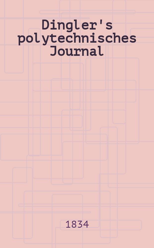 Dingler's polytechnisches Journal : Eine Zeitschrift zur Verbreitung gemeinnütziger Kenntnisse im Gebiete der Naturwissenschaft, der Chemie, der Pharmacie, der Mechanik, der Manufacturen, Fabriken, Künste, Gewerbe, der Handlung der Haus- und Landwirtschaft. Jg.15 1834, Bd.1(51), H.6