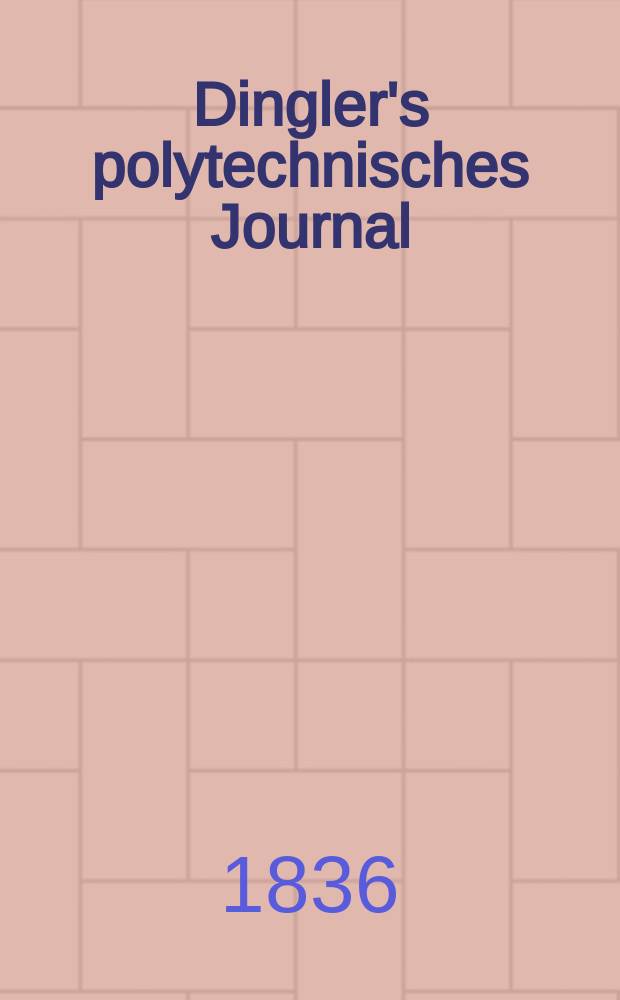 Dingler's polytechnisches Journal : Eine Zeitschrift zur Verbreitung gemeinnütziger Kenntnisse im Gebiete der Naturwissenschaft, der Chemie, der Pharmacie, der Mechanik, der Manufacturen, Fabriken, Künste, Gewerbe, der Handlung der Haus- und Landwirtschaft. Jg.17 1836, Bd.12(62), H.1(19)