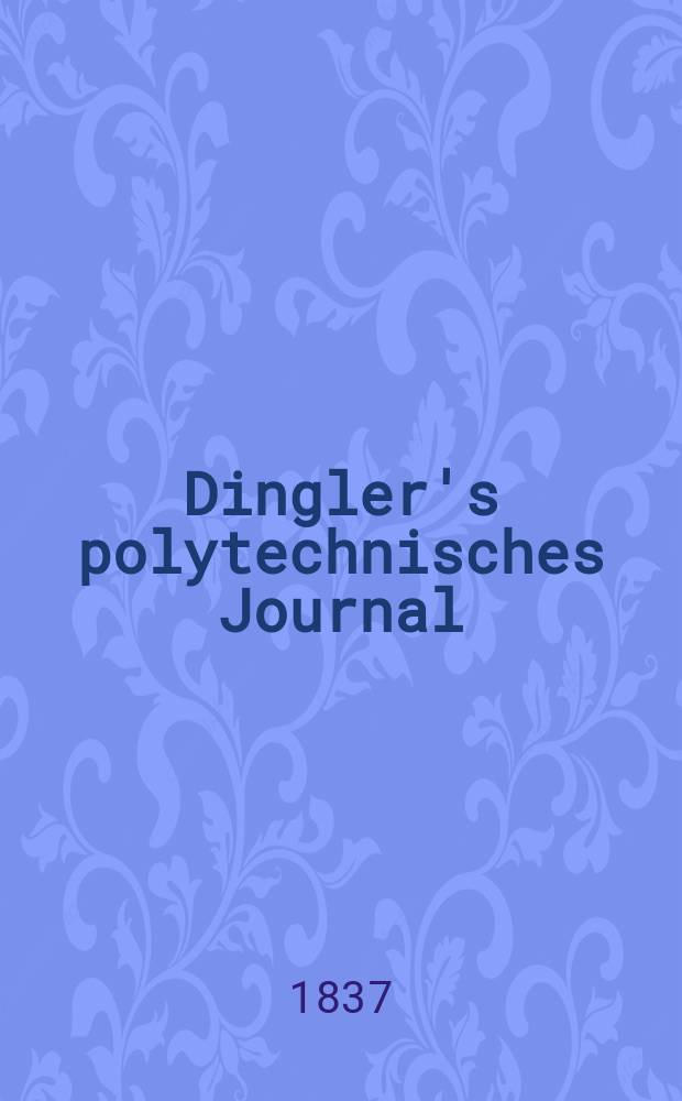 Dingler's polytechnisches Journal : Eine Zeitschrift zur Verbreitung gemeinnütziger Kenntnisse im Gebiete der Naturwissenschaft, der Chemie, der Pharmacie, der Mechanik, der Manufacturen, Fabriken, Künste, Gewerbe, der Handlung der Haus- und Landwirtschaft. Jg.18 1837, Bd.14(64), H.3(9)