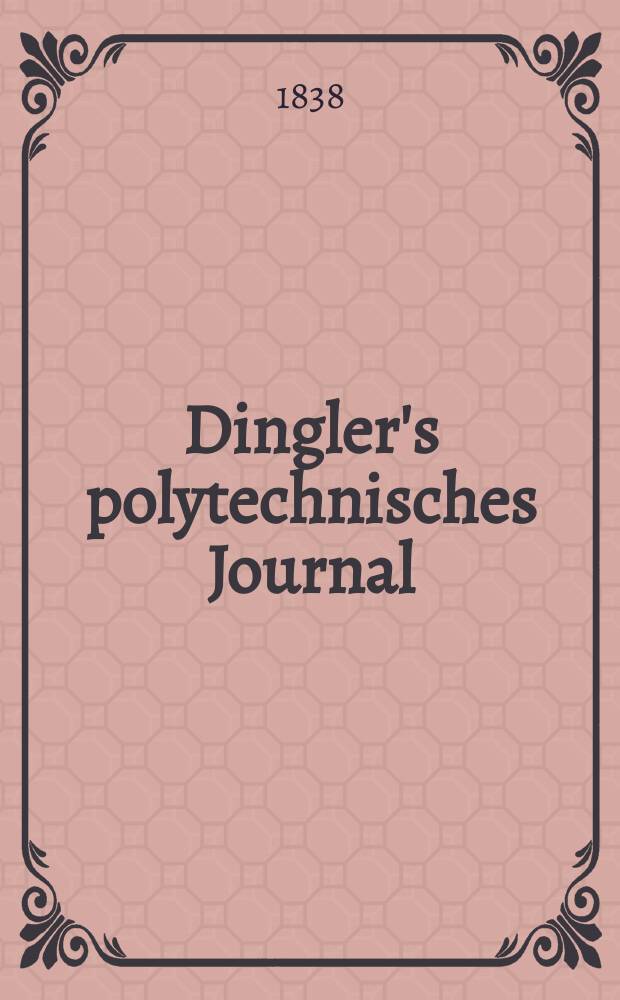 Dingler's polytechnisches Journal : Eine Zeitschrift zur Verbreitung gemeinnütziger Kenntnisse im Gebiete der Naturwissenschaft, der Chemie, der Pharmacie, der Mechanik, der Manufacturen, Fabriken, Künste, Gewerbe, der Handlung der Haus- und Landwirtschaft. Jg.19 1838, Bd.18(68), H.2(8)