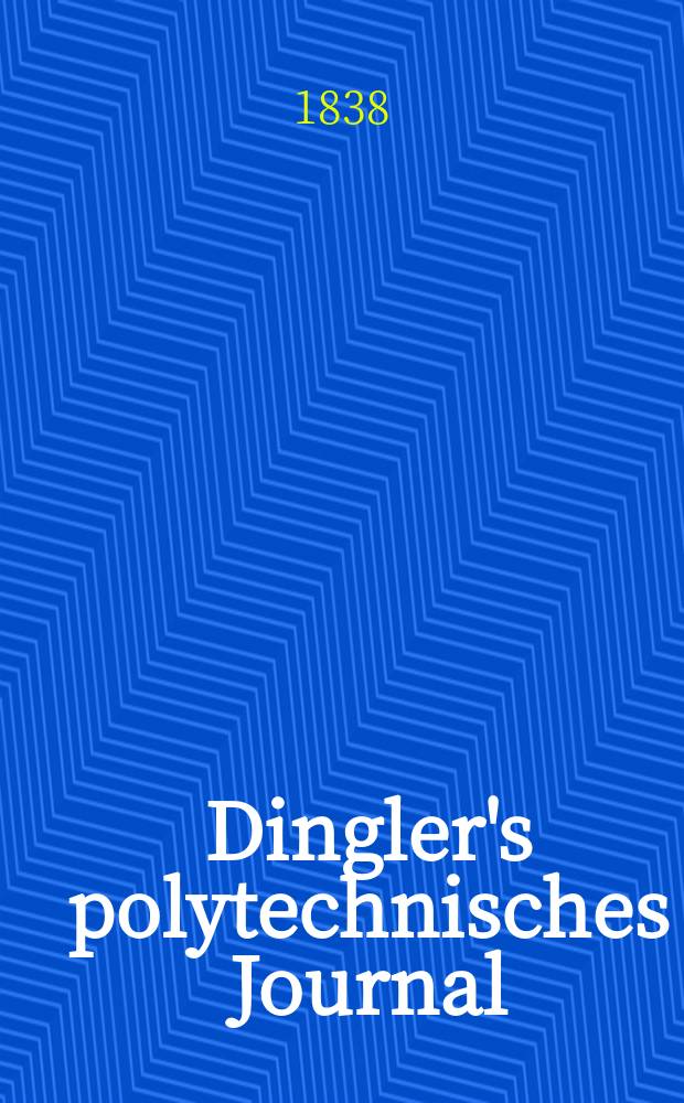 Dingler's polytechnisches Journal : Eine Zeitschrift zur Verbreitung gemeinnütziger Kenntnisse im Gebiete der Naturwissenschaft, der Chemie, der Pharmacie, der Mechanik, der Manufacturen, Fabriken, Künste, Gewerbe, der Handlung der Haus- und Landwirtschaft. Jg.19 1838, Bd.18(68), H.5(11)
