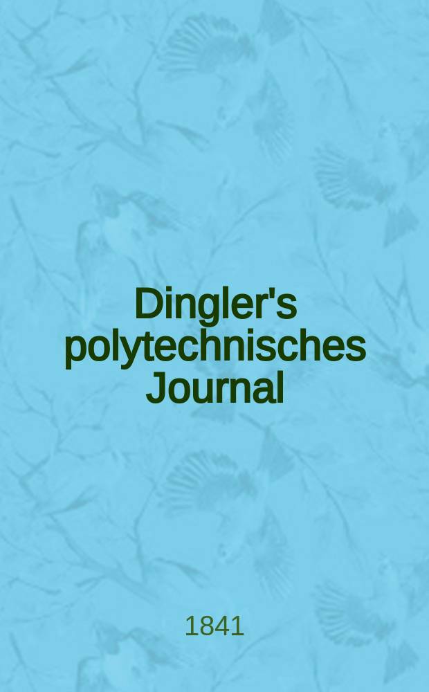 Dingler's polytechnisches Journal : Eine Zeitschrift zur Verbreitung gemeinnütziger Kenntnisse im Gebiete der Naturwissenschaft, der Chemie, der Pharmacie, der Mechanik, der Manufacturen, Fabriken, Künste, Gewerbe, der Handlung der Haus- und Landwirtschaft. Jg.22 1841, Bd.31(81), H.3(15)