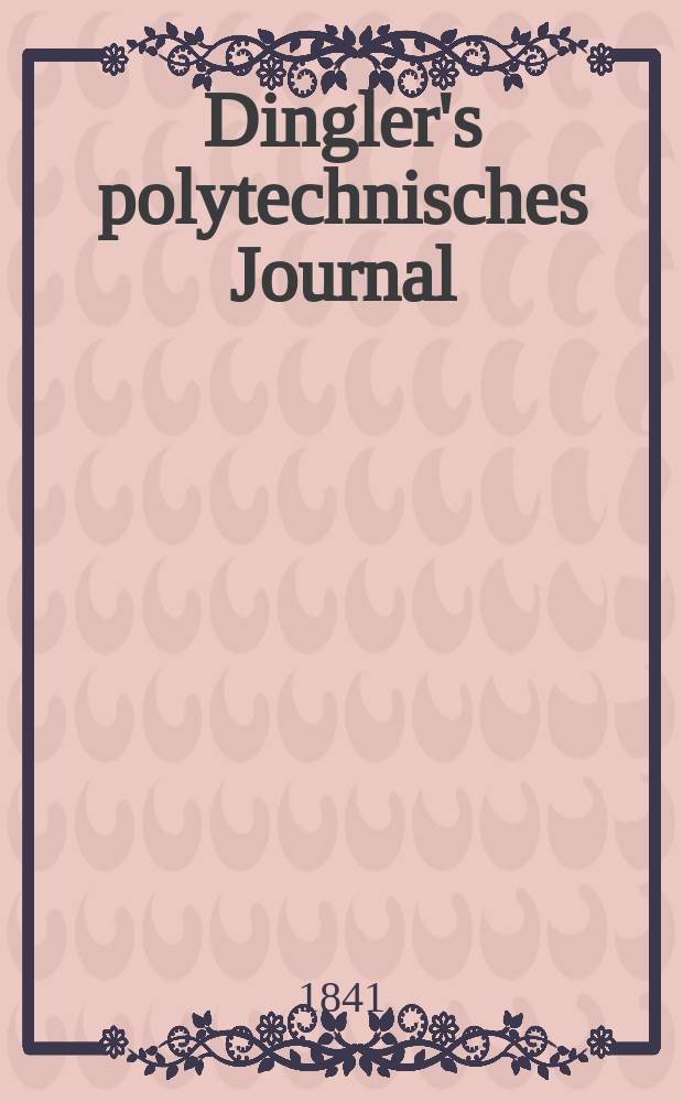 Dingler's polytechnisches Journal : Eine Zeitschrift zur Verbreitung gemeinnütziger Kenntnisse im Gebiete der Naturwissenschaft, der Chemie, der Pharmacie, der Mechanik, der Manufacturen, Fabriken, Künste, Gewerbe, der Handlung der Haus- und Landwirtschaft. Jg.22 1841, Bd.31(81), H.6(18)