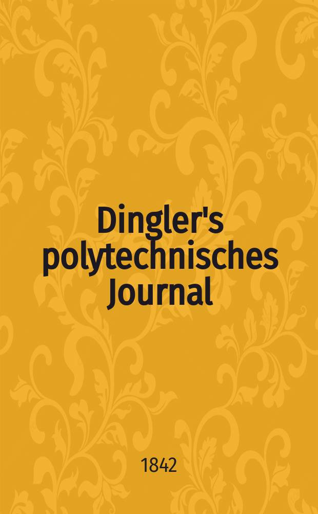 Dingler's polytechnisches Journal : Eine Zeitschrift zur Verbreitung gemeinnütziger Kenntnisse im Gebiete der Naturwissenschaft, der Chemie, der Pharmacie, der Mechanik, der Manufacturen, Fabriken, Künste, Gewerbe, der Handlung der Haus- und Landwirtschaft. Jg.23 1842, Bd.34(84), H.2(8)