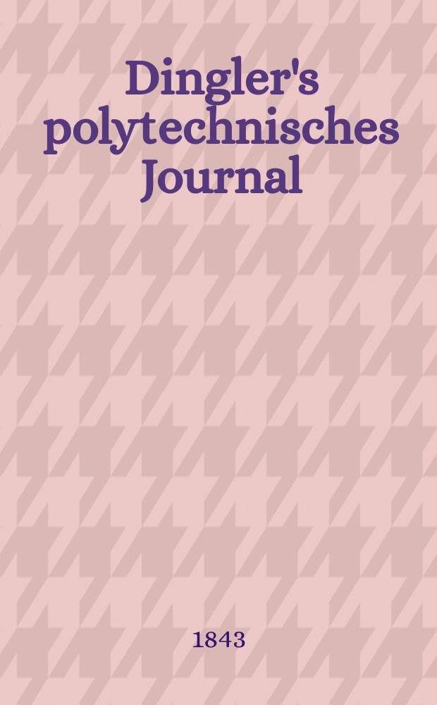Dingler's polytechnisches Journal : Eine Zeitschrift zur Verbreitung gemeinnütziger Kenntnisse im Gebiete der Naturwissenschaft, der Chemie, der Pharmacie, der Mechanik, der Manufacturen, Fabriken, Künste, Gewerbe, der Handlung der Haus- und Landwirtschaft. Jg.24 1843, Bd.37(87), H.2