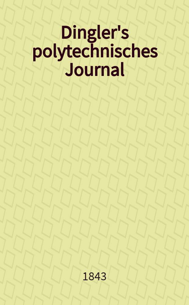Dingler's polytechnisches Journal : Eine Zeitschrift zur Verbreitung gemeinnütziger Kenntnisse im Gebiete der Naturwissenschaft, der Chemie, der Pharmacie, der Mechanik, der Manufacturen, Fabriken, Künste, Gewerbe, der Handlung der Haus- und Landwirtschaft. Jg.24 1843, Bd.37(87), H.3