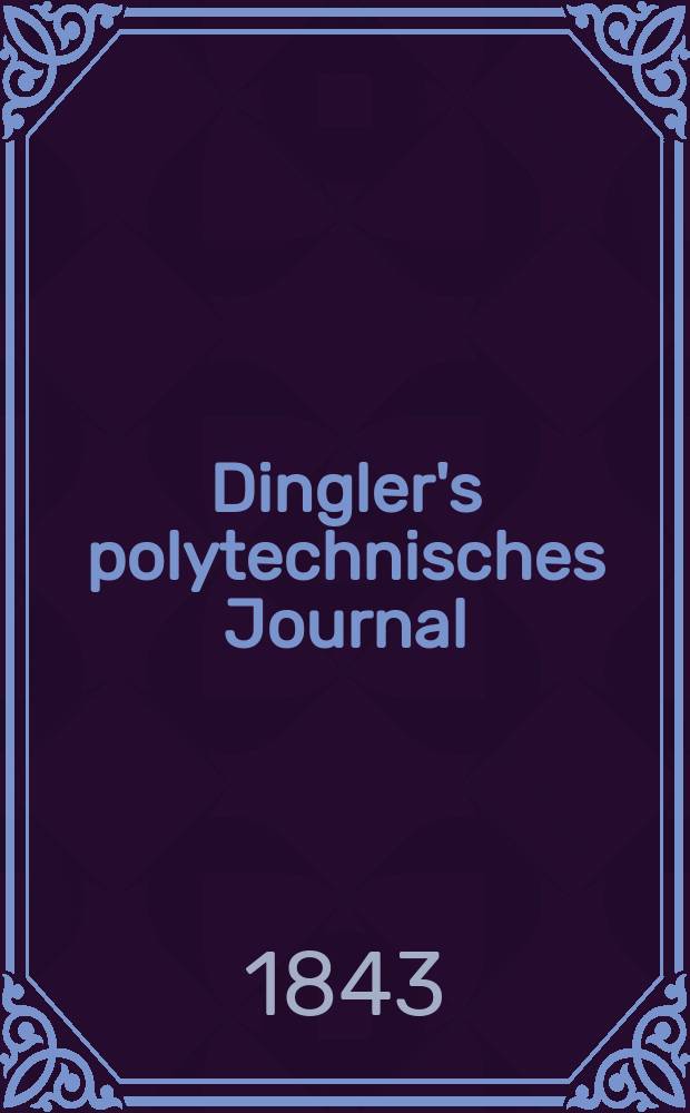 Dingler's polytechnisches Journal : Eine Zeitschrift zur Verbreitung gemeinnütziger Kenntnisse im Gebiete der Naturwissenschaft, der Chemie, der Pharmacie, der Mechanik, der Manufacturen, Fabriken, Künste, Gewerbe, der Handlung der Haus- und Landwirtschaft. Jg.24 1843, Bd.38(88), H.4(10)