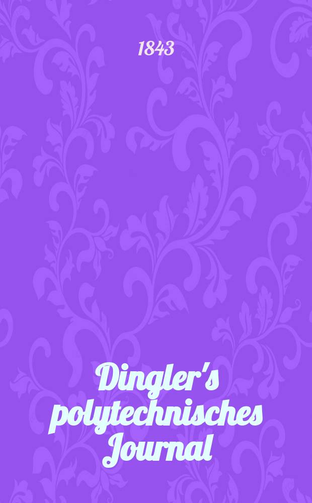 Dingler's polytechnisches Journal : Eine Zeitschrift zur Verbreitung gemeinnütziger Kenntnisse im Gebiete der Naturwissenschaft, der Chemie, der Pharmacie, der Mechanik, der Manufacturen, Fabriken, Künste, Gewerbe, der Handlung der Haus- und Landwirtschaft. Jg.24 1843, Bd.39(89), H.3(15)