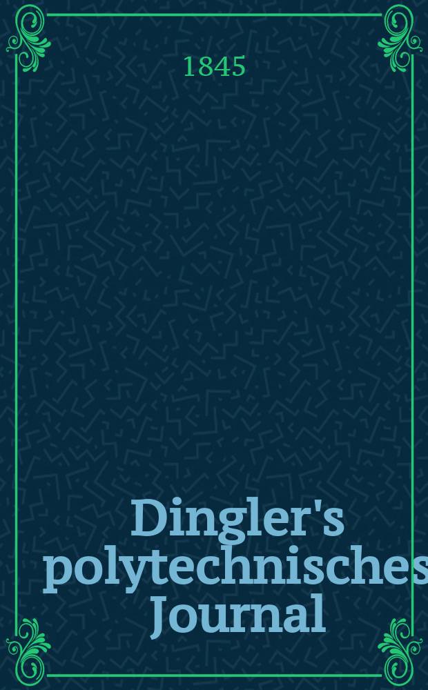 Dingler's polytechnisches Journal : Eine Zeitschrift zur Verbreitung gemeinnütziger Kenntnisse im Gebiete der Naturwissenschaft, der Chemie, der Pharmacie, der Mechanik, der Manufacturen, Fabriken, Künste, Gewerbe, der Handlung der Haus- und Landwirtschaft. Jg.26 1845, Bd.45(95), H.2