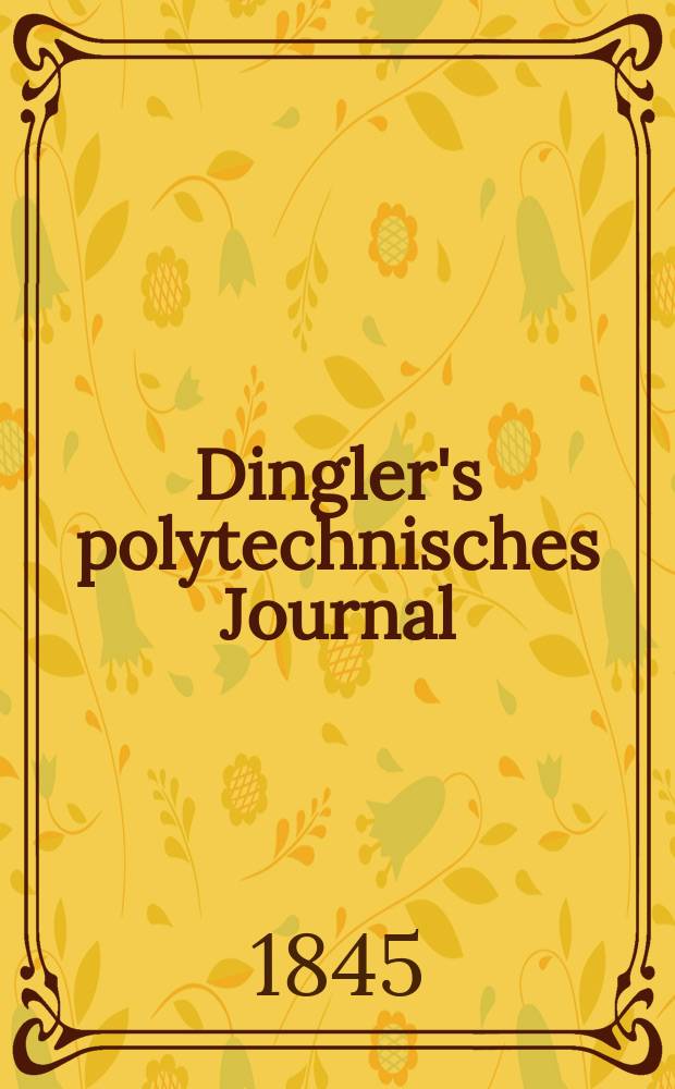Dingler's polytechnisches Journal : Eine Zeitschrift zur Verbreitung gemeinnütziger Kenntnisse im Gebiete der Naturwissenschaft, der Chemie, der Pharmacie, der Mechanik, der Manufacturen, Fabriken, Künste, Gewerbe, der Handlung der Haus- und Landwirtschaft. Jg.26 1845, Bd.45(95), H.6