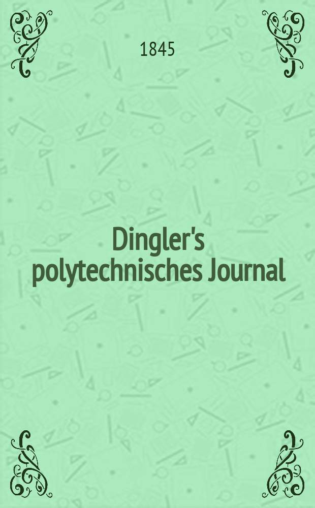 Dingler's polytechnisches Journal : Eine Zeitschrift zur Verbreitung gemeinnütziger Kenntnisse im Gebiete der Naturwissenschaft, der Chemie, der Pharmacie, der Mechanik, der Manufacturen, Fabriken, Künste, Gewerbe, der Handlung der Haus- und Landwirtschaft. Jg.26 1845, Bd.46(96), H.4(10)