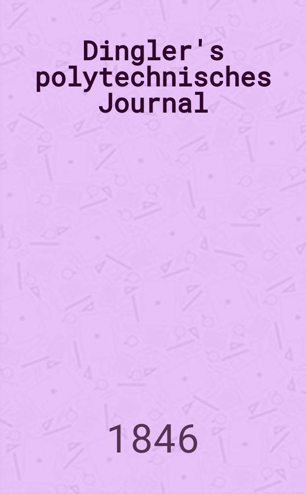 Dingler's polytechnisches Journal : Eine Zeitschrift zur Verbreitung gemeinnütziger Kenntnisse im Gebiete der Naturwissenschaft, der Chemie, der Pharmacie, der Mechanik, der Manufacturen, Fabriken, Künste, Gewerbe, der Handlung der Haus- und Landwirtschaft. Jg.27 1846, Bd.1(101), H.3(15)