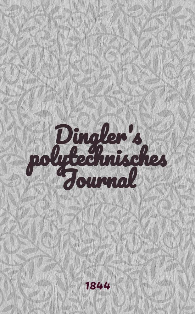 Dingler's polytechnisches Journal : Eine Zeitschrift zur Verbreitung gemeinnütziger Kenntnisse im Gebiete der Naturwissenschaft, der Chemie, der Pharmacie, der Mechanik, der Manufacturen, Fabriken, Künste, Gewerbe, der Handlung der Haus- und Landwirtschaft. Jg.25 1844, Bd.42(92), H.1(7)
