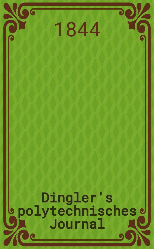 Dingler's polytechnisches Journal : Eine Zeitschrift zur Verbreitung gemeinnütziger Kenntnisse im Gebiete der Naturwissenschaft, der Chemie, der Pharmacie, der Mechanik, der Manufacturen, Fabriken, Künste, Gewerbe, der Handlung der Haus- und Landwirtschaft. Jg.25 1844, Bd.42(92), H.2(8)