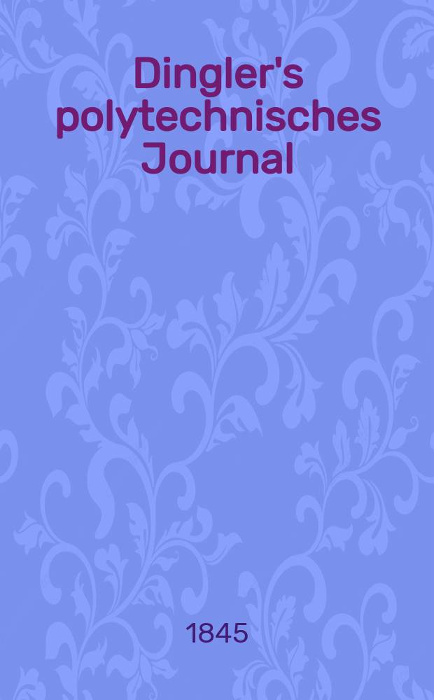 Dingler's polytechnisches Journal : Eine Zeitschrift zur Verbreitung gemeinnütziger Kenntnisse im Gebiete der Naturwissenschaft, der Chemie, der Pharmacie, der Mechanik, der Manufacturen, Fabriken, Künste, Gewerbe, der Handlung der Haus- und Landwirtschaft. Jg.26 1845, Bd.46(96), H.5(11)