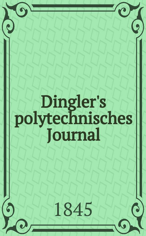 Dingler's polytechnisches Journal : Eine Zeitschrift zur Verbreitung gemeinnütziger Kenntnisse im Gebiete der Naturwissenschaft, der Chemie, der Pharmacie, der Mechanik, der Manufacturen, Fabriken, Künste, Gewerbe, der Handlung der Haus- und Landwirtschaft. Jg.26 1845, Bd.47(97), H.2(14)