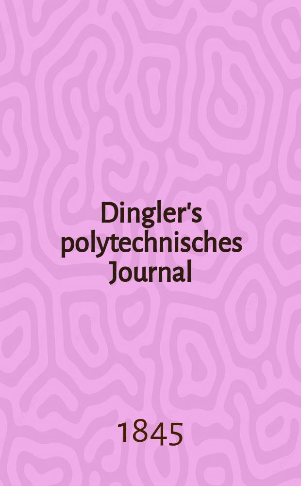 Dingler's polytechnisches Journal : Eine Zeitschrift zur Verbreitung gemeinnütziger Kenntnisse im Gebiete der Naturwissenschaft, der Chemie, der Pharmacie, der Mechanik, der Manufacturen, Fabriken, Künste, Gewerbe, der Handlung der Haus- und Landwirtschaft. Jg.26 1845, Bd.47(97), H.5(17)