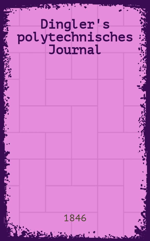 Dingler's polytechnisches Journal : Eine Zeitschrift zur Verbreitung gemeinnütziger Kenntnisse im Gebiete der Naturwissenschaft, der Chemie, der Pharmacie, der Mechanik, der Manufacturen, Fabriken, Künste, Gewerbe, der Handlung der Haus- und Landwirtschaft. Jg.27 1846, Bd.50(100), H.2(8)