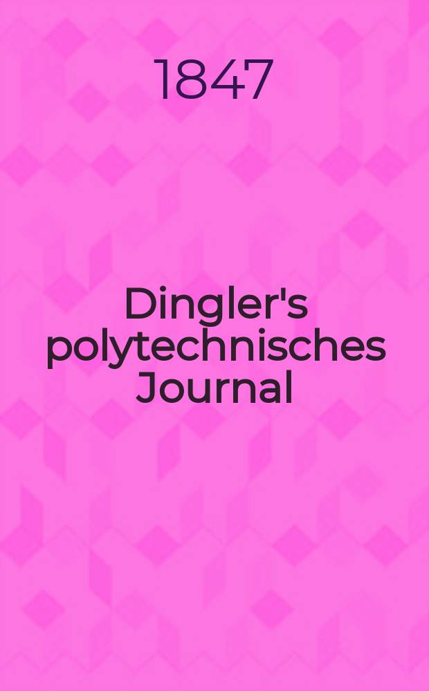 Dingler's polytechnisches Journal : Eine Zeitschrift zur Verbreitung gemeinnütziger Kenntnisse im Gebiete der Naturwissenschaft, der Chemie, der Pharmacie, der Mechanik, der Manufacturen, Fabriken, Künste, Gewerbe, der Handlung der Haus- und Landwirtschaft. Jg.28 1847, Bd.4(104), H.4(10)