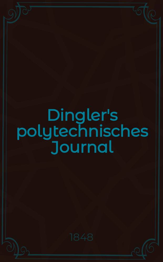 Dingler's polytechnisches Journal : Eine Zeitschrift zur Verbreitung gemeinn&uuml;tziger Kenntnisse im Gebiete der Naturwissenschaft, der Chemie, der Pharmacie, der Mechanik, der Manufacturen, Fabriken, K&uuml;nste, Gewerbe, der Handlung der Haus- und Landwirtschaft. Jg.29 1848, Bd.8(108), H.2(8)