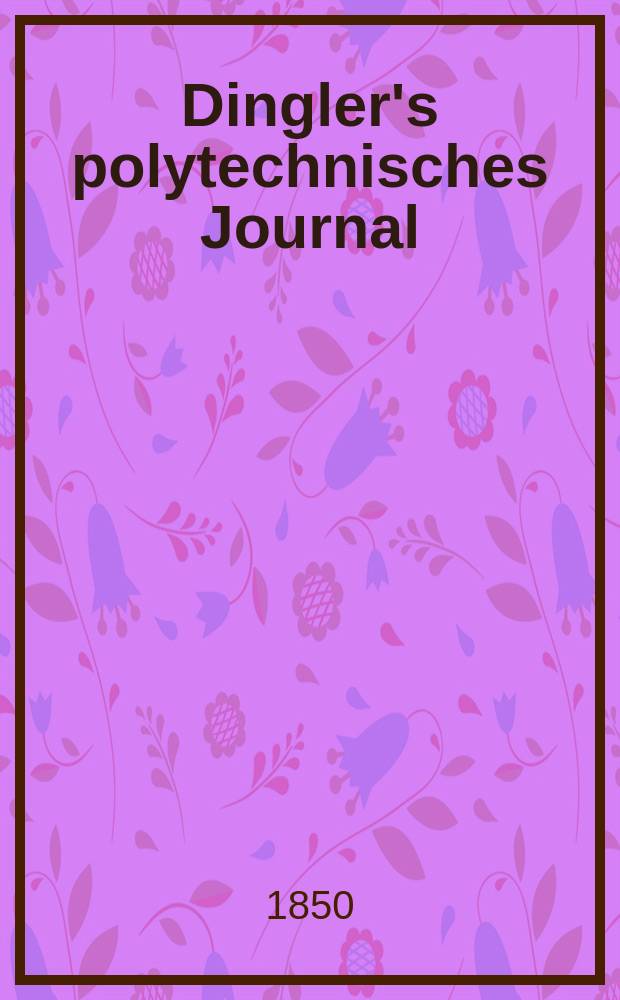 Dingler's polytechnisches Journal : Eine Zeitschrift zur Verbreitung gemeinnütziger Kenntnisse im Gebiete der Naturwissenschaft, der Chemie, der Pharmacie, der Mechanik, der Manufacturen, Fabriken, Künste, Gewerbe, der Handlung der Haus- und Landwirtschaft. Jg.31 1850, Bd.16(116), H.6(12)