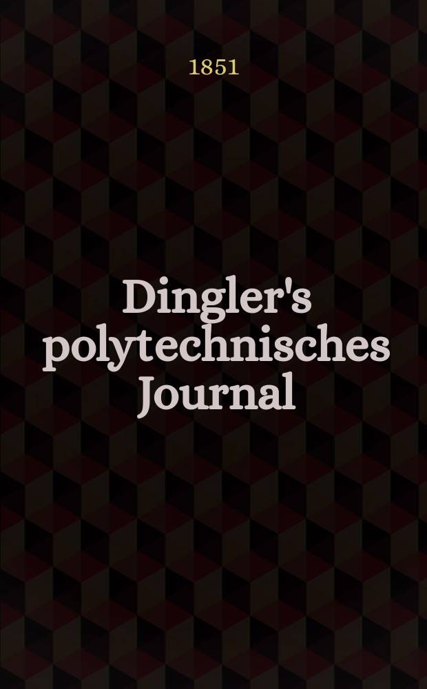 Dingler's polytechnisches Journal : Eine Zeitschrift zur Verbreitung gemeinnütziger Kenntnisse im Gebiete der Naturwissenschaft, der Chemie, der Pharmacie, der Mechanik, der Manufacturen, Fabriken, Künste, Gewerbe, der Handlung der Haus- und Landwirtschaft. Jg.32 1851, Bd.19(119), H.3