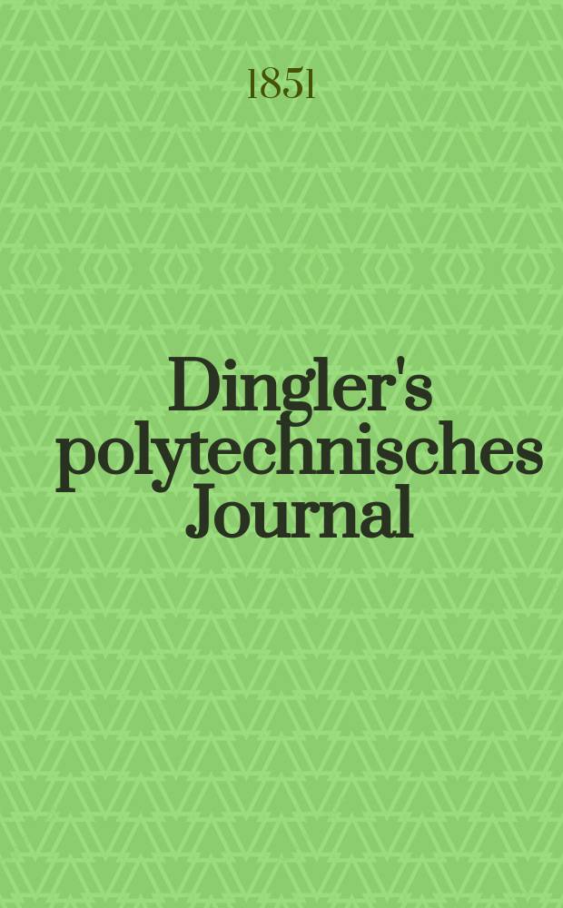 Dingler's polytechnisches Journal : Eine Zeitschrift zur Verbreitung gemeinnütziger Kenntnisse im Gebiete der Naturwissenschaft, der Chemie, der Pharmacie, der Mechanik, der Manufacturen, Fabriken, Künste, Gewerbe, der Handlung der Haus- und Landwirtschaft. Jg.32 1851, Bd.20(120), H.4(10)