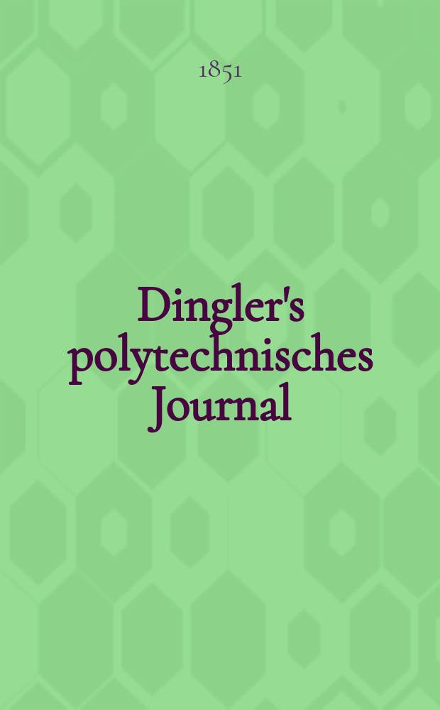 Dingler's polytechnisches Journal : Eine Zeitschrift zur Verbreitung gemeinnütziger Kenntnisse im Gebiete der Naturwissenschaft, der Chemie, der Pharmacie, der Mechanik, der Manufacturen, Fabriken, Künste, Gewerbe, der Handlung der Haus- und Landwirtschaft. Jg.32 1851, Bd.21(121), H.2(14)