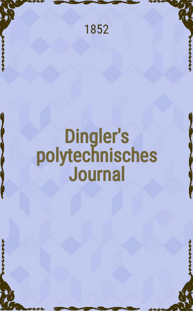 Dingler's polytechnisches Journal : Eine Zeitschrift zur Verbreitung gemeinnütziger Kenntnisse im Gebiete der Naturwissenschaft, der Chemie, der Pharmacie, der Mechanik, der Manufacturen, Fabriken, Künste, Gewerbe, der Handlung der Haus- und Landwirtschaft. Jg.33 1852, Bd.25, H.5(17)