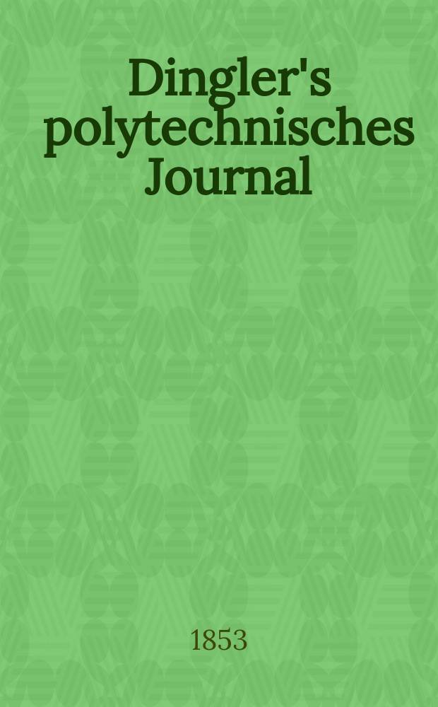 Dingler's polytechnisches Journal : Eine Zeitschrift zur Verbreitung gemeinn&uuml;tziger Kenntnisse im Gebiete der Naturwissenschaft, der Chemie, der Pharmacie, der Mechanik, der Manufacturen, Fabriken, K&uuml;nste, Gewerbe, der Handlung der Haus- und Landwirtschaft. Jg.34 1853, Bd.28, H.5(11)