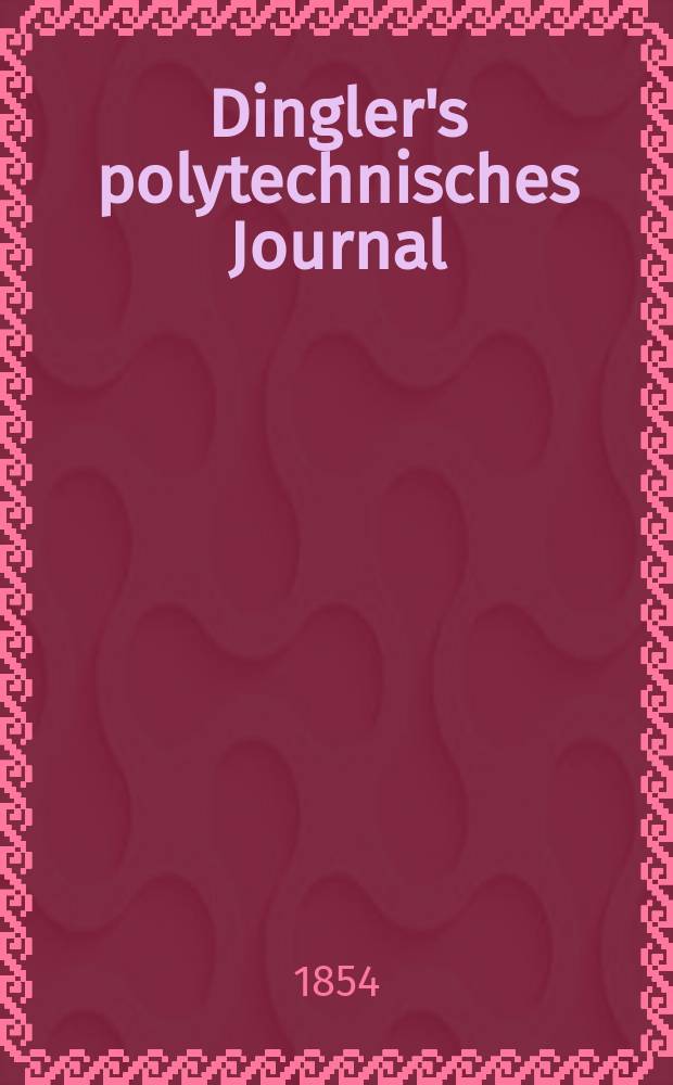 Dingler's polytechnisches Journal : Eine Zeitschrift zur Verbreitung gemeinnütziger Kenntnisse im Gebiete der Naturwissenschaft, der Chemie, der Pharmacie, der Mechanik, der Manufacturen, Fabriken, Künste, Gewerbe, der Handlung der Haus- und Landwirtschaft. Jg.35 1854, Bd.32(132), H.5(11)