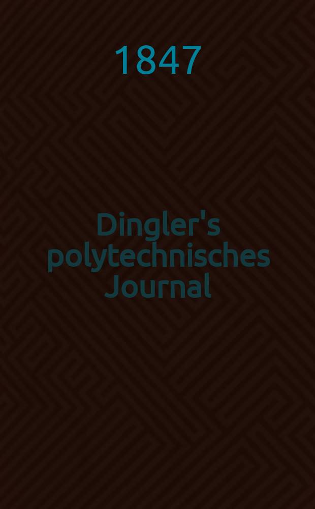 Dingler's polytechnisches Journal : Eine Zeitschrift zur Verbreitung gemeinnütziger Kenntnisse im Gebiete der Naturwissenschaft, der Chemie, der Pharmacie, der Mechanik, der Manufacturen, Fabriken, Künste, Gewerbe, der Handlung der Haus- und Landwirtschaft. Jg.28 1847, Bd.4(104), H.3(9)